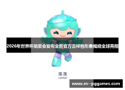 2026年世界杯组委会发布全新官方吉祥物形象揭晓全球亮相