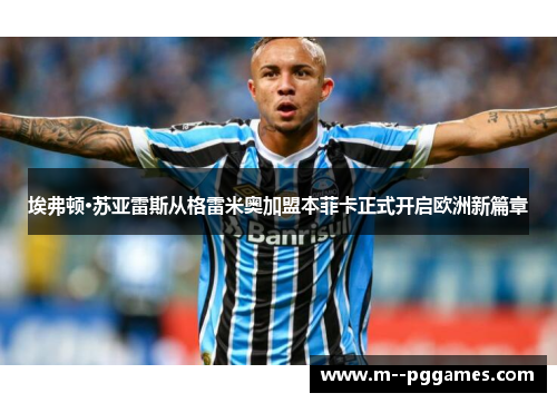 埃弗顿·苏亚雷斯从格雷米奥加盟本菲卡正式开启欧洲新篇章 埃弗顿·苏亚雷斯从格雷米奥加盟本菲卡正式开启欧洲新篇章