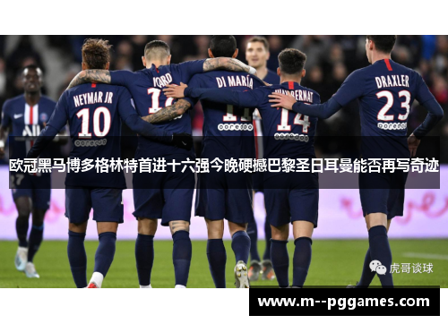 欧冠黑马博多格林特首进十六强今晚硬撼巴黎圣日耳曼能否再写奇迹 欧冠黑马博多格林特首进十六强今晚硬撼巴黎圣日耳曼能否再写奇迹