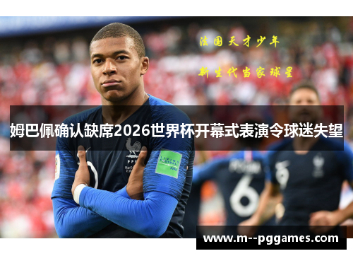 姆巴佩确认缺席2026世界杯开幕式表演令球迷失望 姆巴佩确认缺席2026世界杯开幕式表演令球迷失望